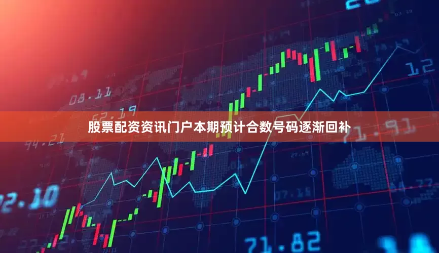 股票配资资讯门户本期预计合数号码逐渐回补
